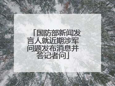 国防部新闻发言人就近期涉军问题发布消息并答记者问